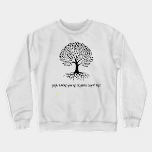 tree grow where Crewneck Sweatshirt